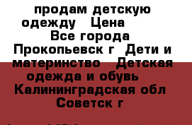 продам детскую одежду › Цена ­ 250 - Все города, Прокопьевск г. Дети и материнство » Детская одежда и обувь   . Калининградская обл.,Советск г.